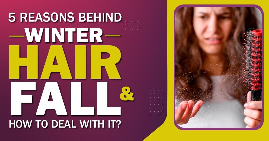 5 Reasons Behind Winter Hair Fall and How to Deal with It?