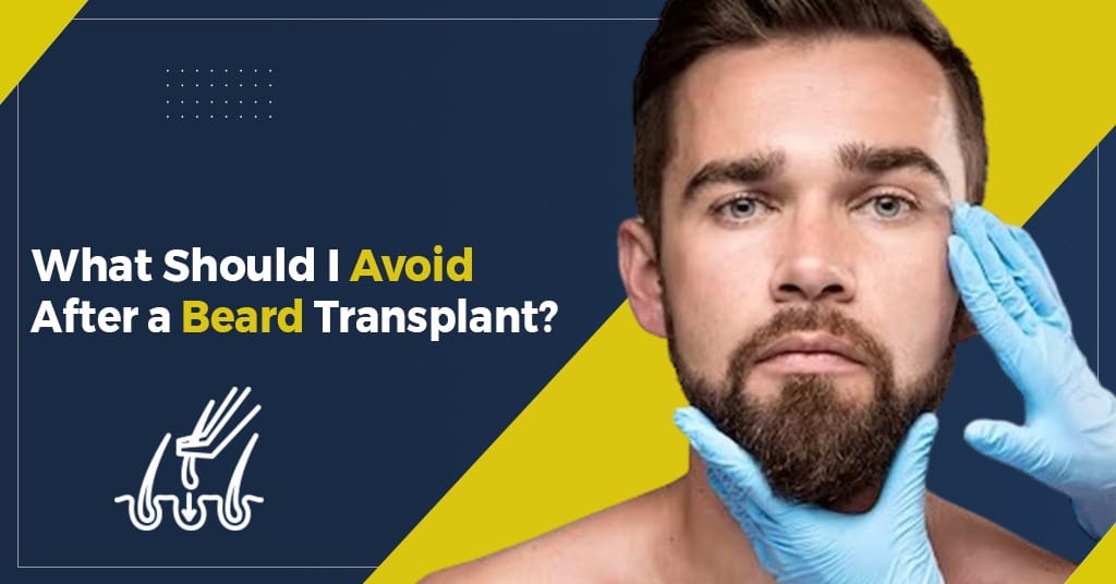 What should I avoid after a Beard Transplant?